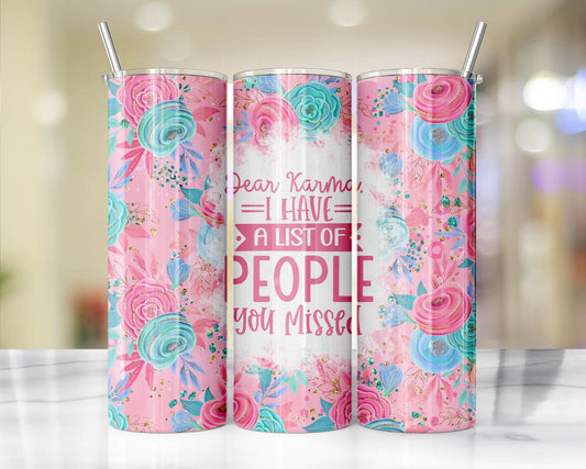 Dear Karma, I Have a List of People You Missed hand drawn floral tumbler