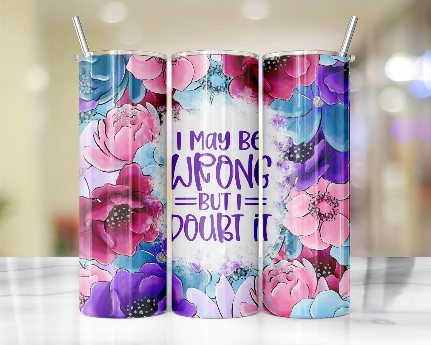 I May Be Wrong, But I Doubt It sassy floral tumbler