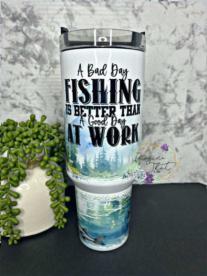 A Bad Day Fishing is Better Than a Good Day at Work 40 oz Thirst Crusher Insulated Tumbler